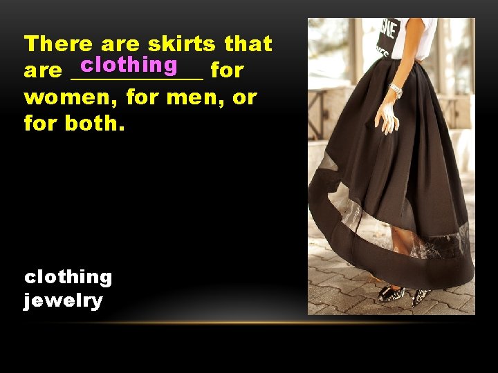 There are skirts that clothing for are ______ women, for men, or for both.