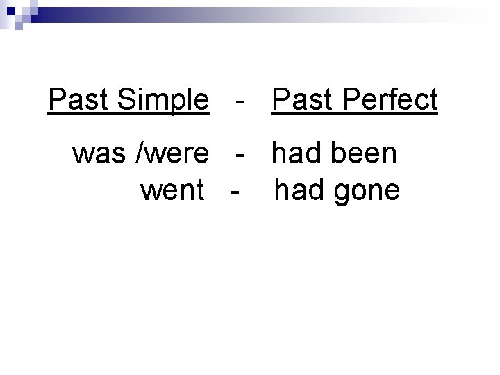 Past Simple - Past Perfect was /were - had been went - had gone
