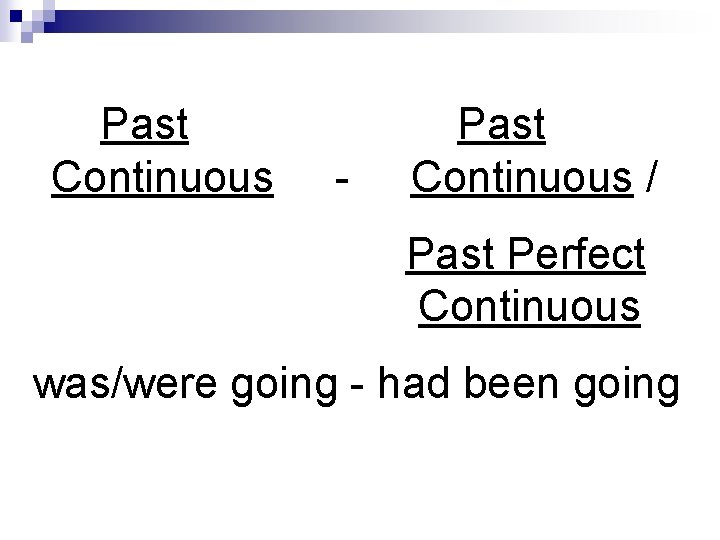 Past Continuous - Past Continuous / Past Perfect Continuous was/were going - had been