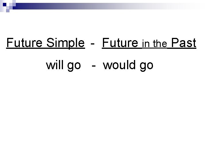 Future Simple - Future in the Past will go - would go 