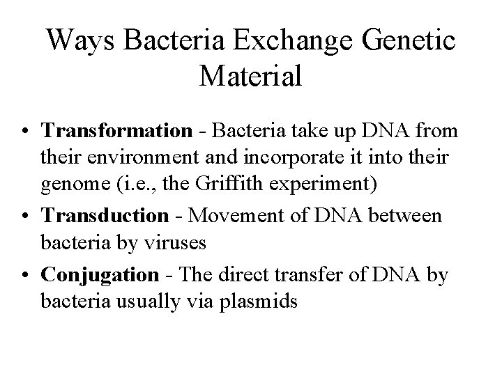 Ways Bacteria Exchange Genetic Material • Transformation - Bacteria take up DNA from their