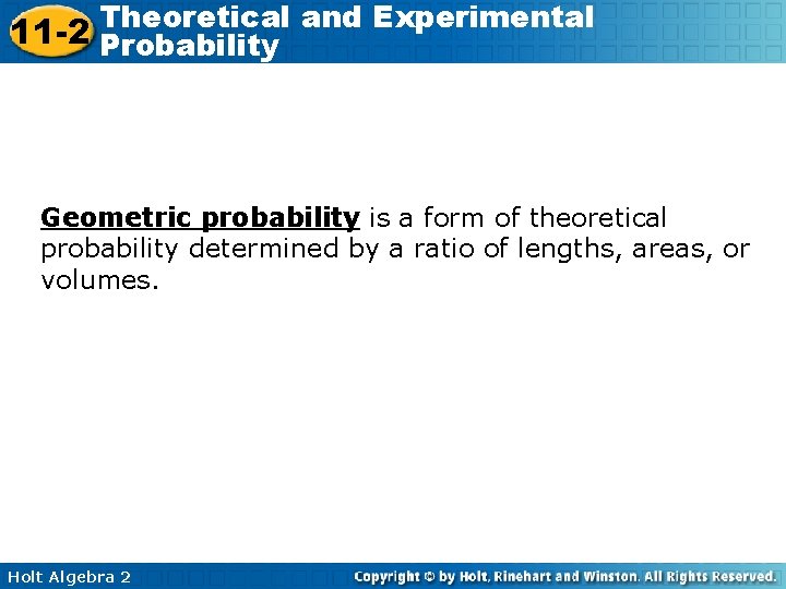 Theoretical and Experimental 11 -2 Probability Geometric probability is a form of theoretical probability
