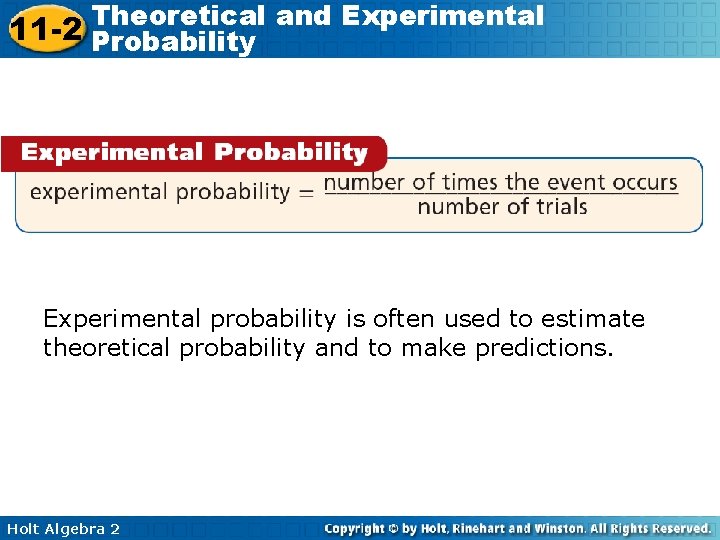 Theoretical and Experimental 11 -2 Probability Experimental probability is often used to estimate theoretical