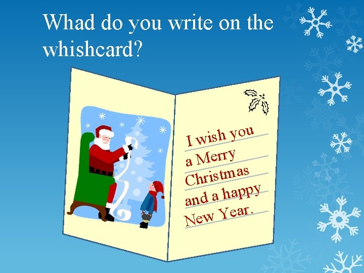 Whad do you write on the whishcard? u o y h I wis y
