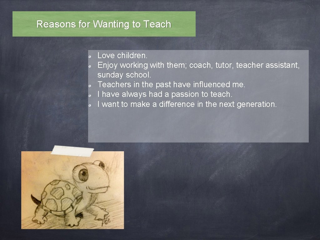 Reasons for Wanting to Teach Love children. Enjoy working with them; coach, tutor, teacher