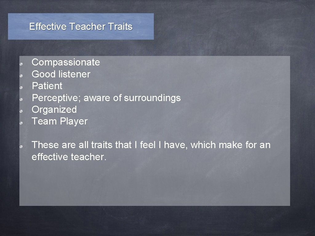 Effective Teacher Traits Compassionate Good listener Patient Perceptive; aware of surroundings Organized Team Player