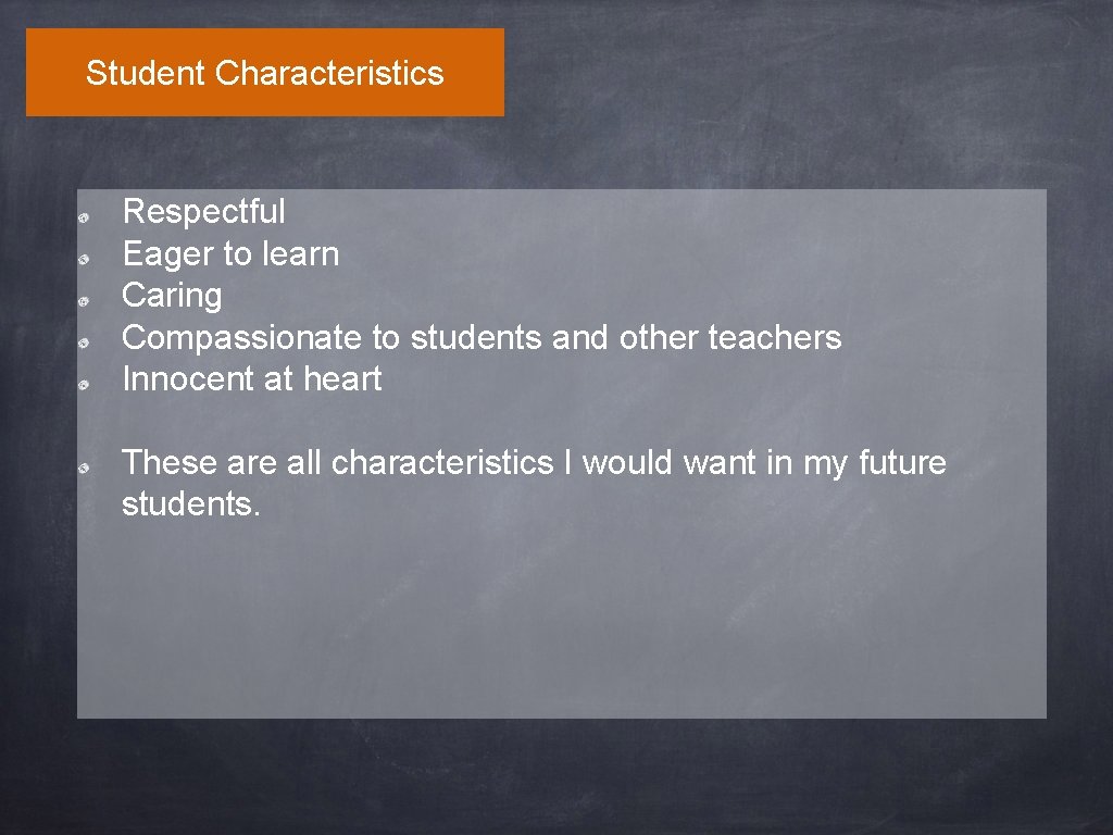 Student Characteristics Respectful Eager to learn Caring Compassionate to students and other teachers Innocent