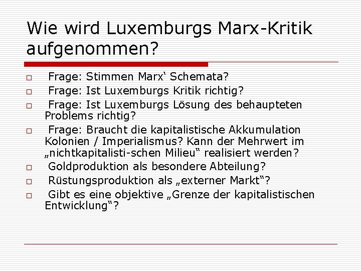 Wie wird Luxemburgs Marx-Kritik aufgenommen? o o o o Frage: Stimmen Marx‘ Schemata? Frage: