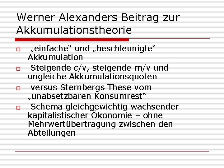 Werner Alexanders Beitrag zur Akkumulationstheorie o o „einfache“ und „beschleunigte“ Akkumulation Steigende c/v, steigende