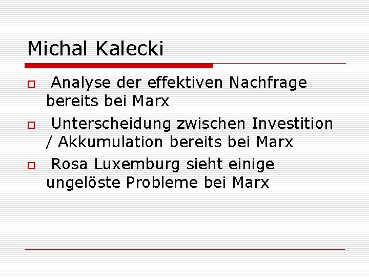 Michal Kalecki o o o Analyse der effektiven Nachfrage bereits bei Marx Unterscheidung zwischen