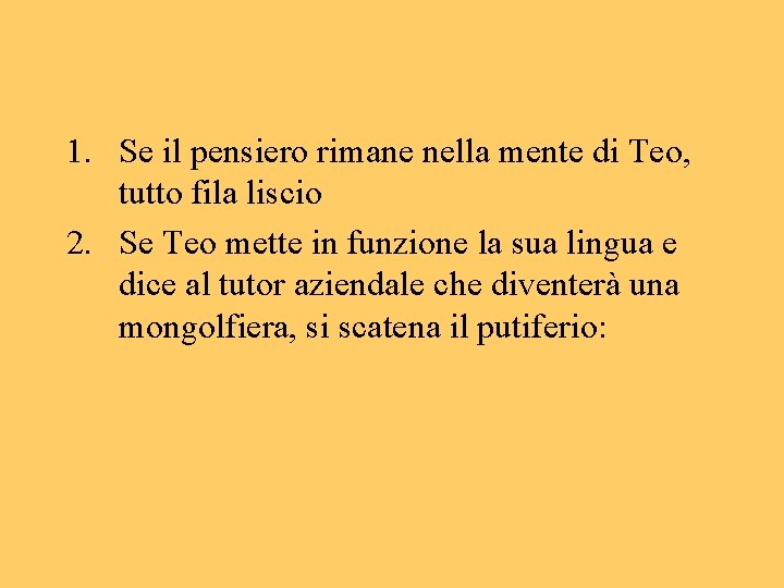 1. Se il pensiero rimane nella mente di Teo, tutto fila liscio 2. Se