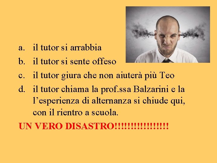 a. b. c. d. il tutor si arrabbia il tutor si sente offeso il