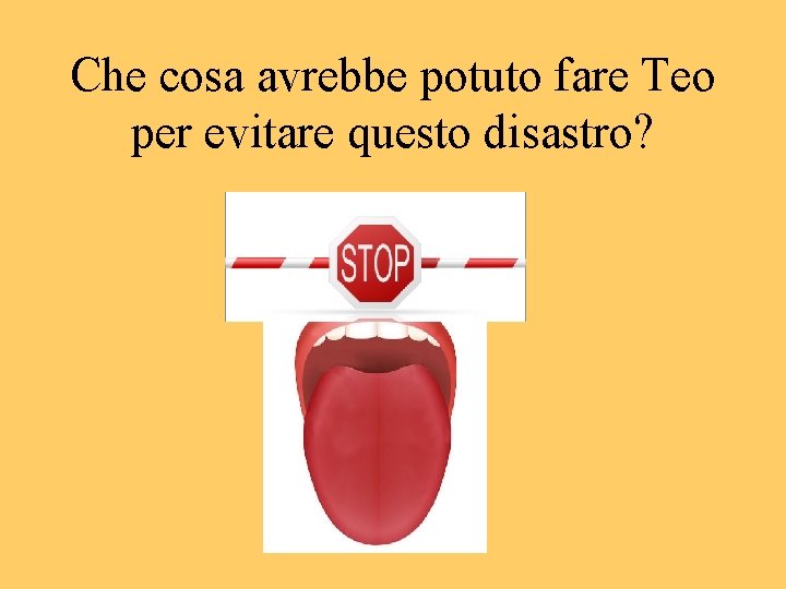 Che cosa avrebbe potuto fare Teo per evitare questo disastro? 