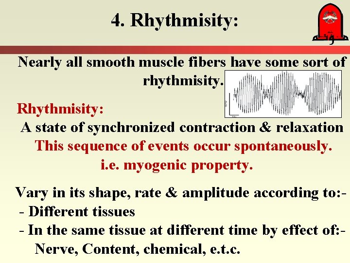4. Rhythmisity: Nearly all smooth muscle fibers have some sort of rhythmisity. Rhythmisity: A