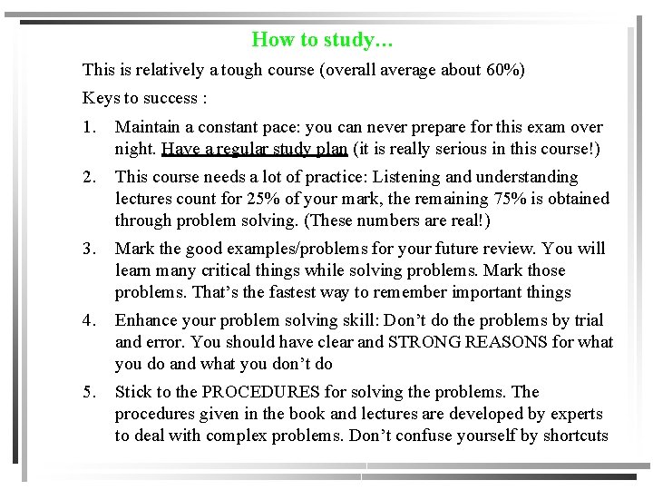 How to study… This is relatively a tough course (overall average about 60%) Keys