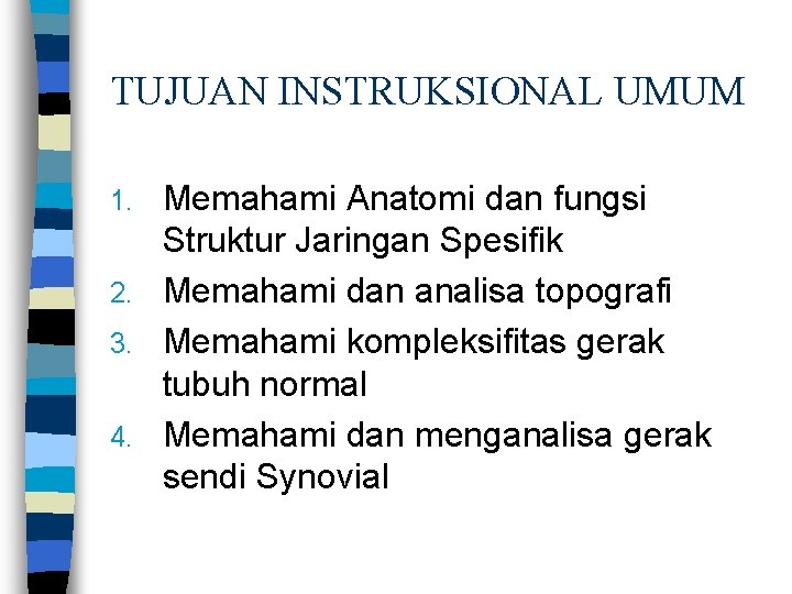 TUJUAN INSTRUKSIONAL UMUM Memahami Anatomi dan fungsi Struktur Jaringan Spesifik 2. Memahami dan analisa