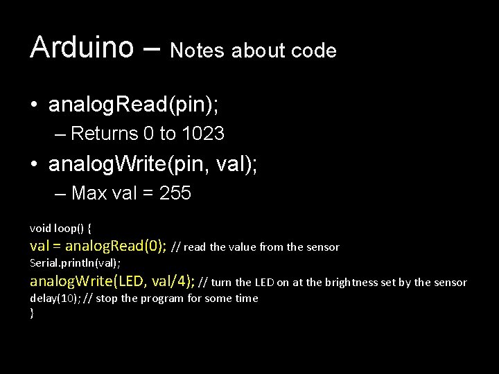 Arduino – Notes about code • analog. Read(pin); – Returns 0 to 1023 • Arduino – Notes about code • analog. Read(pin); – Returns 0 to 1023 •