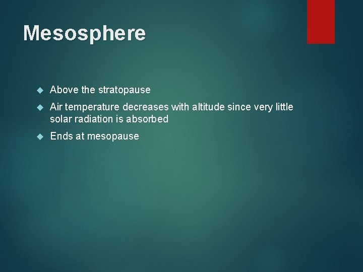 Mesosphere Above the stratopause Air temperature decreases with altitude since very little solar radiation