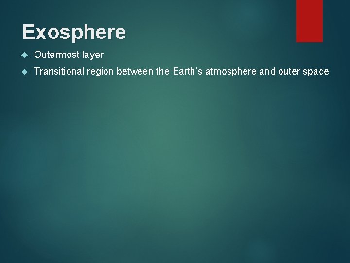 Exosphere Outermost layer Transitional region between the Earth’s atmosphere and outer space 