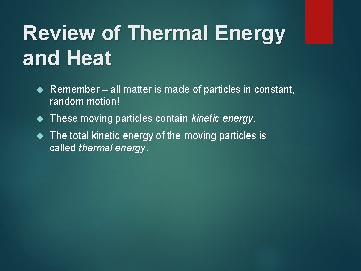 Review of Thermal Energy and Heat Remember – all matter is made of particles