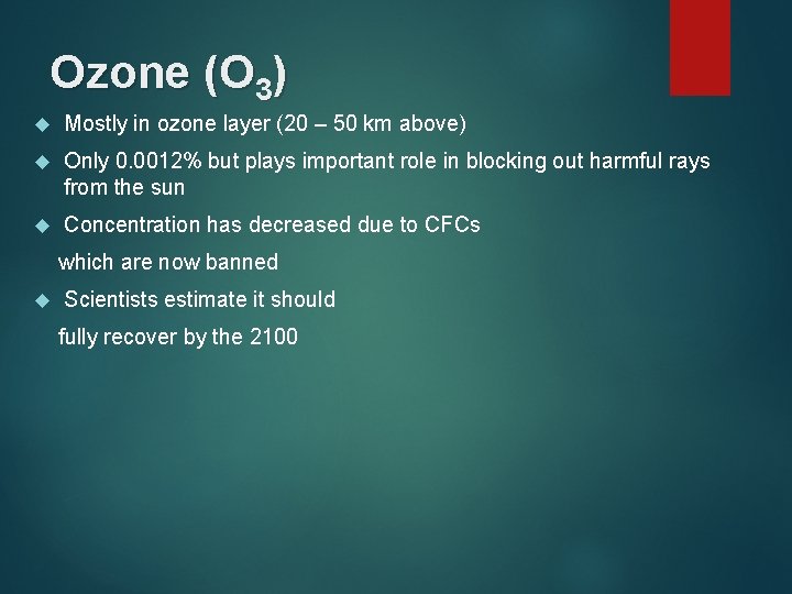 Ozone (O 3) Mostly in ozone layer (20 – 50 km above) Only 0.