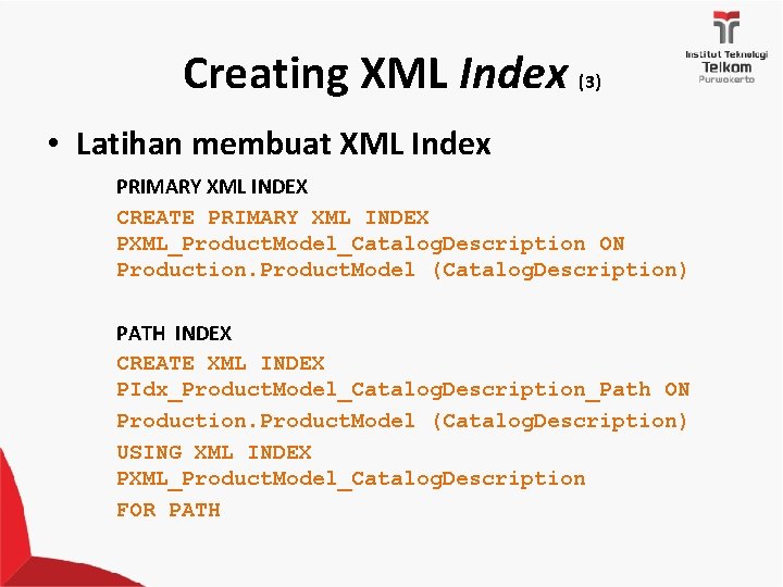 Creating XML Index (3) • Latihan membuat XML Index PRIMARY XML INDEX CREATE PRIMARY