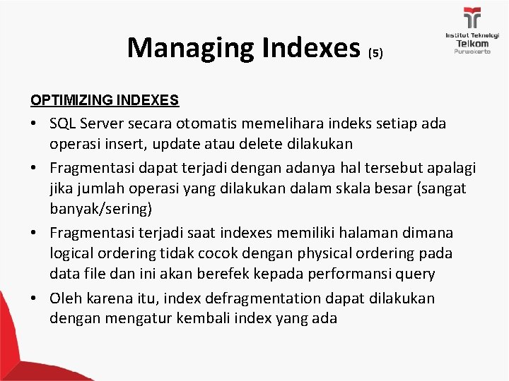 Managing Indexes (5) OPTIMIZING INDEXES • SQL Server secara otomatis memelihara indeks setiap ada