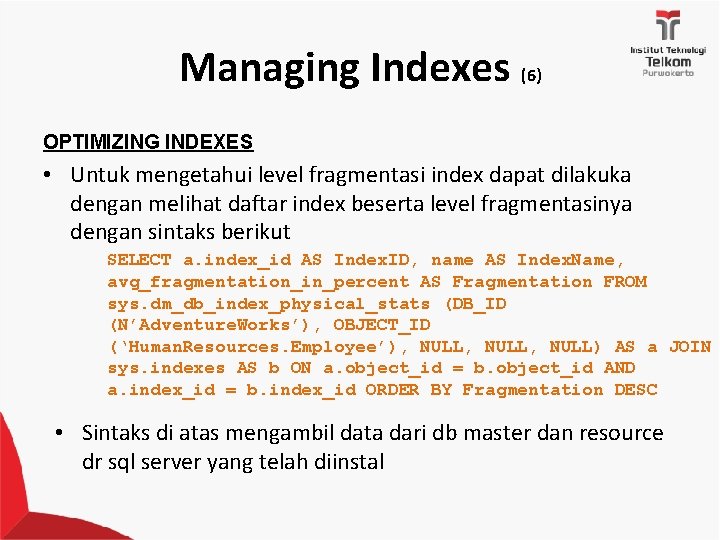 Managing Indexes (6) OPTIMIZING INDEXES • Untuk mengetahui level fragmentasi index dapat dilakuka dengan