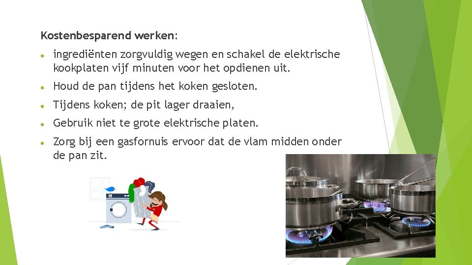 Kostenbesparend werken: ingrediënten zorgvuldig wegen en schakel de elektrische kookplaten vijf minuten voor het