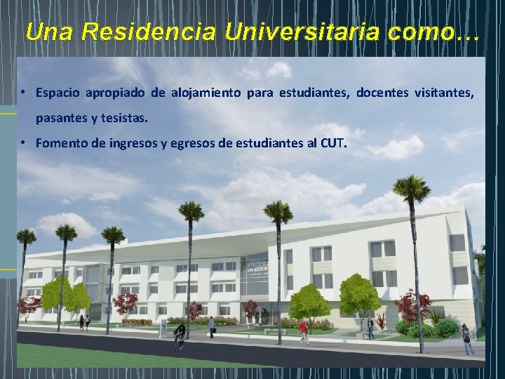 Una Residencia Universitaria como… • Espacio apropiado de alojamiento para estudiantes, docentes visitantes, pasantes