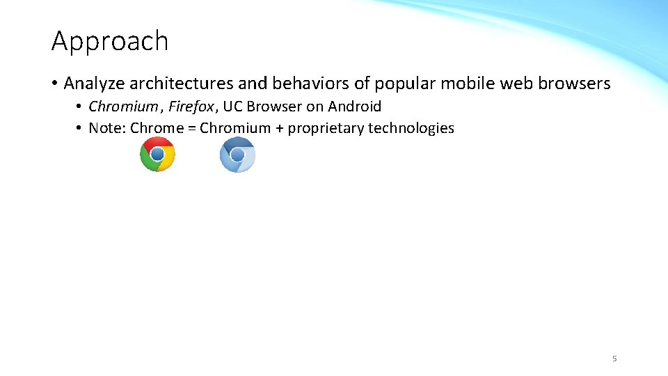 Approach • Analyze architectures and behaviors of popular mobile web browsers • Chromium, Firefox,