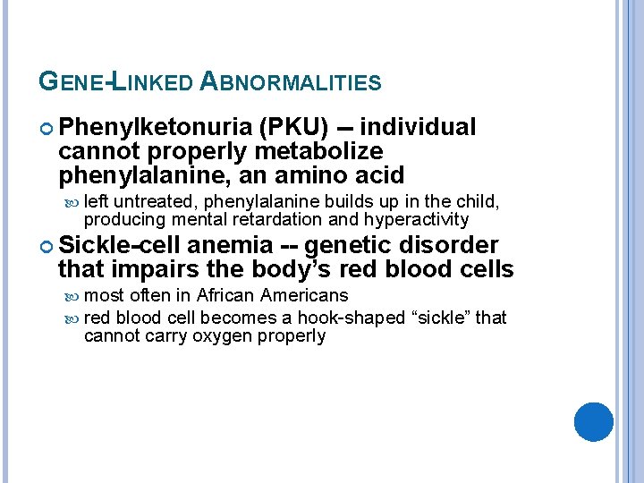 GENE-LINKED ABNORMALITIES Phenylketonuria (PKU) -- individual cannot properly metabolize phenylalanine, an amino acid left