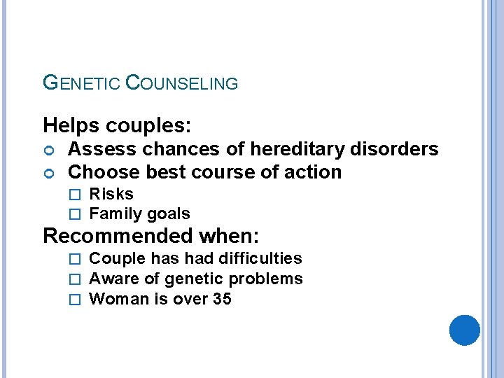 GENETIC COUNSELING Helps couples: Assess chances of hereditary disorders Choose best course of action