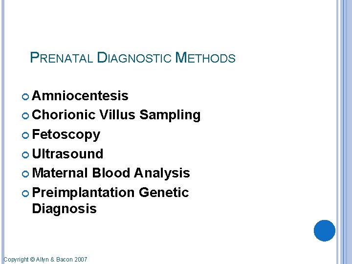 PRENATAL DIAGNOSTIC METHODS Amniocentesis Chorionic Villus Sampling Fetoscopy Ultrasound Maternal Blood Analysis Preimplantation Genetic