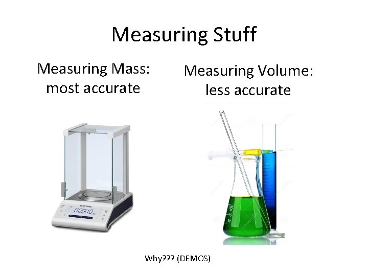 Measuring Stuff Measuring Mass: most accurate Measuring Volume: less accurate Why? ? ? (DEMOS)