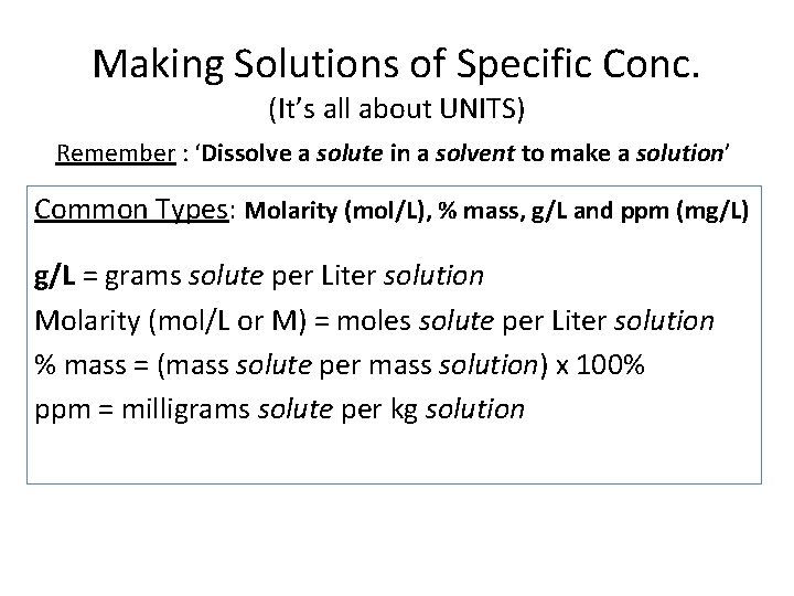 Making Solutions of Specific Conc. (It’s all about UNITS) Remember : ‘Dissolve a solute