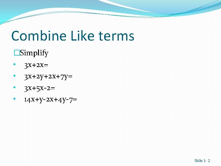 Combine Like terms �Simplify • 3 x+2 x= • 3 x+2 y+2 x+7 y=