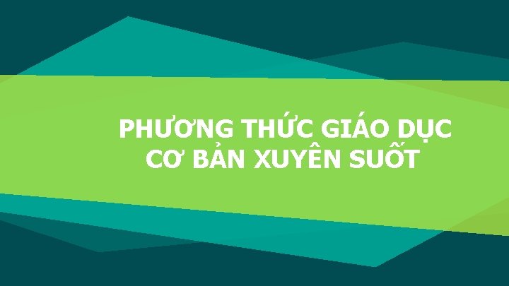 PHƯƠNG THỨC GIÁO DỤC CƠ BẢN XUYÊN SUỐT 