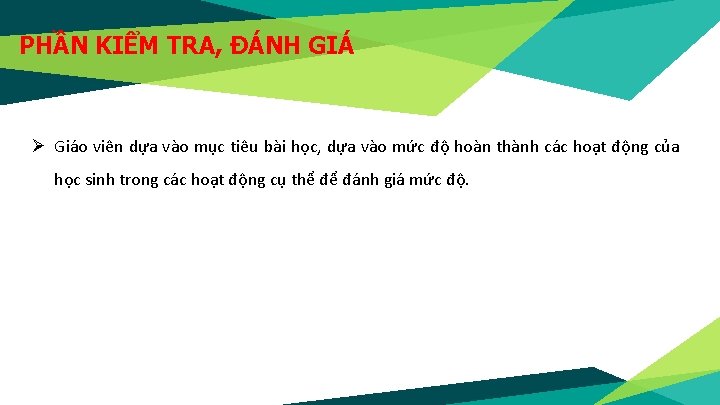 PHẦN KIỂM TRA, ĐÁNH GIÁ Ø Giáo viên dựa vào mục tiêu bài học,