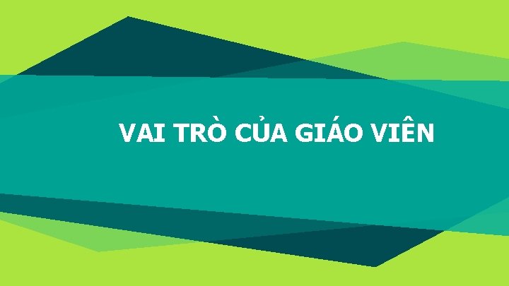 VAI TRÒ CỦA GIÁO VIÊN 