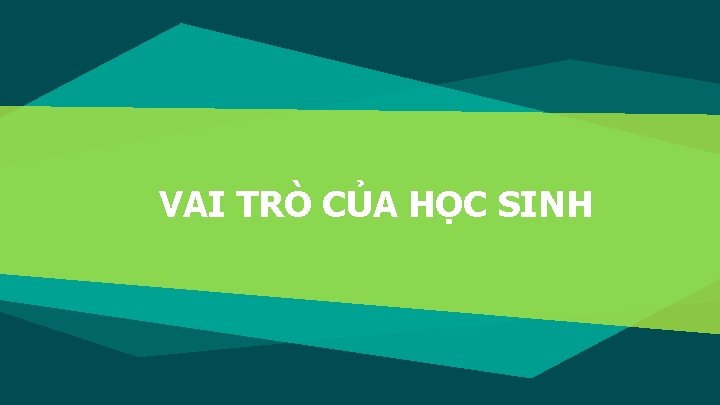 VAI TRÒ CỦA HỌC SINH 