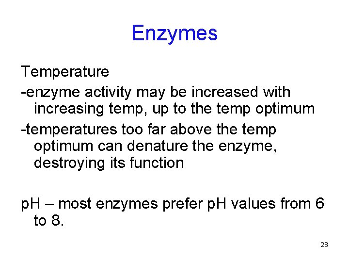 Enzymes Temperature -enzyme activity may be increased with increasing temp, up to the temp