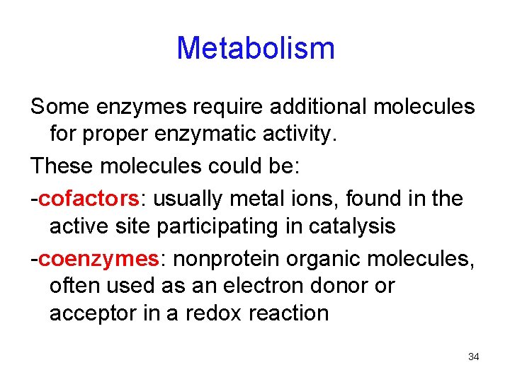 Metabolism Some enzymes require additional molecules for proper enzymatic activity. These molecules could be: