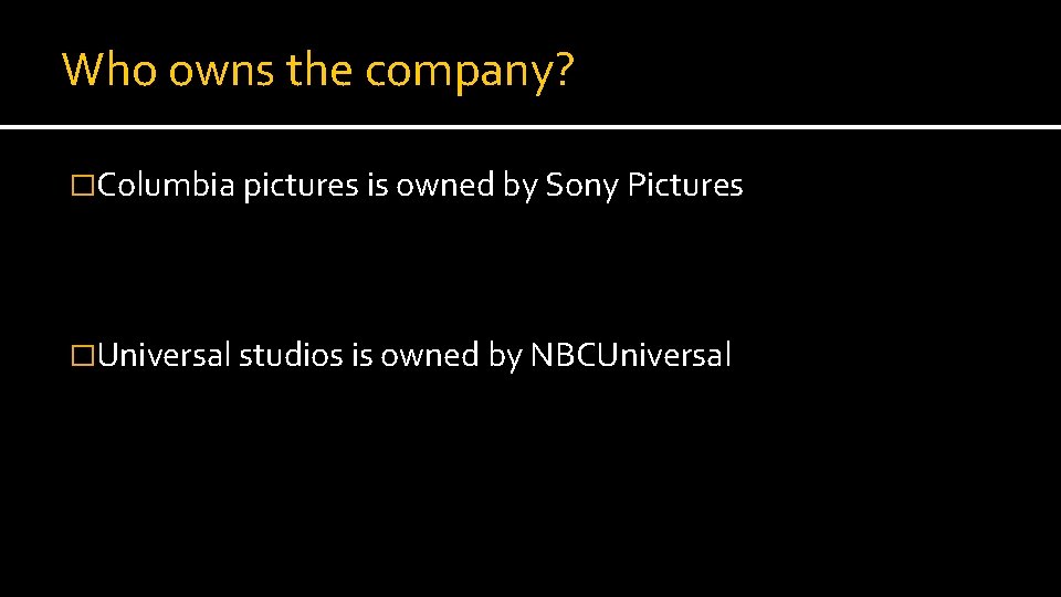 Who owns the company? �Columbia pictures is owned by Sony Pictures �Universal studios is