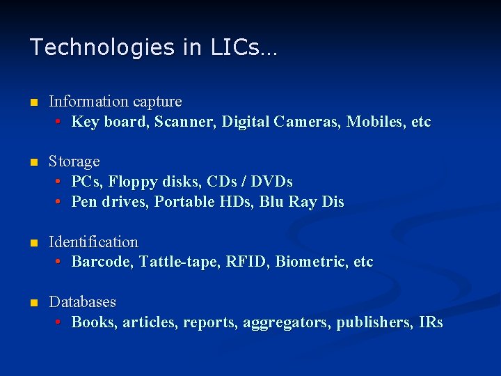 Technologies in LICs… n Information capture • Key board, Scanner, Digital Cameras, Mobiles, etc