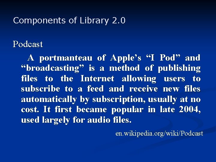 Components of Library 2. 0 Podcast A portmanteau of Apple’s “I Pod” and “broadcasting”