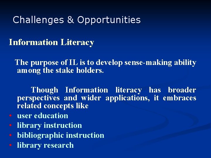 Challenges & Opportunities Information Literacy The purpose of IL is to develop sense-making ability