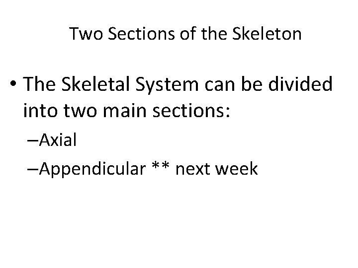 Two Sections of the Skeleton • The Skeletal System can be divided into two