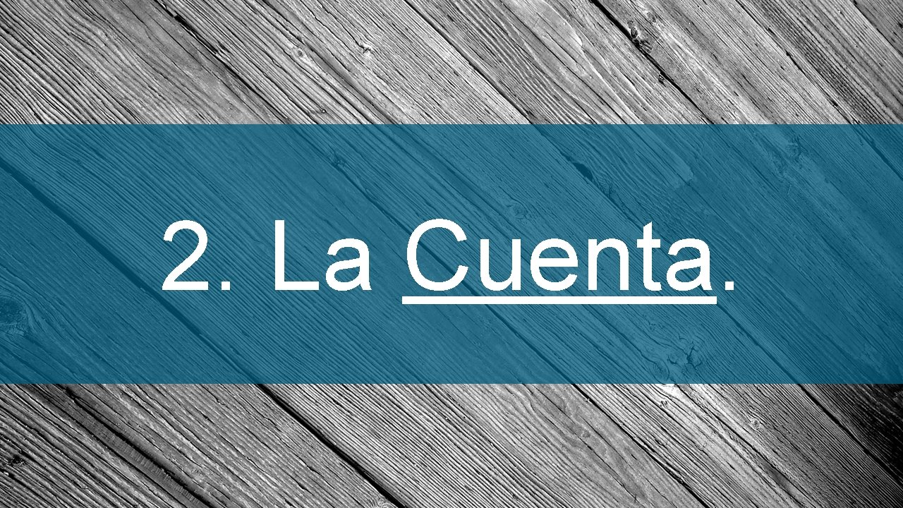 2. La Cuenta. 
