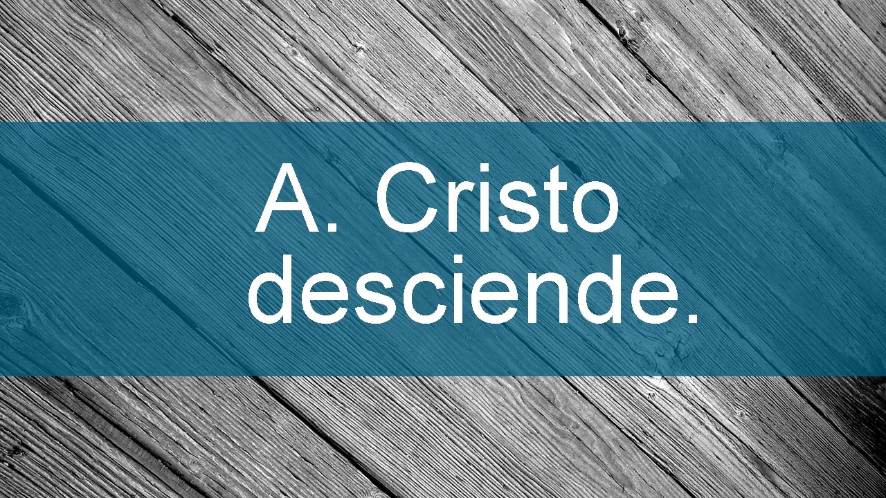 A. Cristo desciende. 